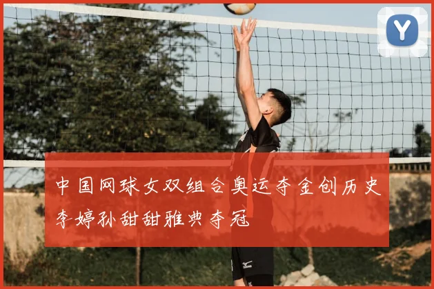 中国网球女双组合奥运夺金创历史李婷孙甜甜雅典夺冠