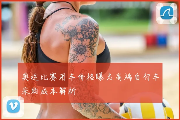 奥运比赛用车价格曝光高端自行车采购成本解析